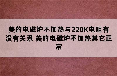 美的电磁炉不加热与220K电阻有没有关系 美的电磁炉不加热其它正常